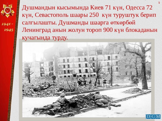 Душмандын кысымында Киев 71 күн, Одесса 72 күн, Севастополь шаары 250 күн туруштук берип салгылашты. Душманды шаарга өткөрбөй Ленинград анын жолун тороп 900 күн блокаданын кучагында турду. 