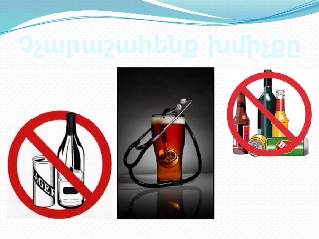 Չչարաշահենք խմիչքը 
