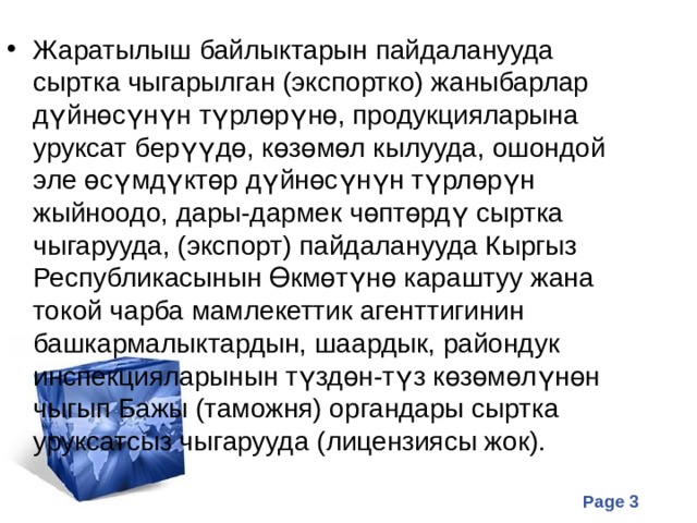 Жаратылыш байлыктарын пайдаланууда сыртка чыгарылган (экспортко) жаныбарлар дүйнөсүнүн түрлөрүнө, продукцияларына уруксат берүүдө, көзөмөл кылууда, ошондой эле өсүмдүктөр дүйнөсүнүн түрлөрүн жыйноодо, дары-дармек чөптөрдү сыртка чыгарууда, (экспорт) пайдаланууда Кыргыз Республикасынын Өкмөтүнө караштуу жана токой чарба мамлекеттик агенттигинин башкармалыктардын, шаардык, райондук инспекцияларынын түздөн-түз көзөмөлүнөн чыгып Бажы (таможня) органдары сыртка уруксатсыз чыгарууда (лицензиясы жок). 