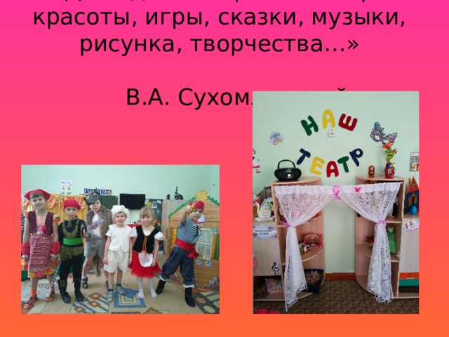 «Дети должны расти в мире красоты, игры, сказки, музыки, рисунка, творчества…»  В.А. Сухомлинский 
