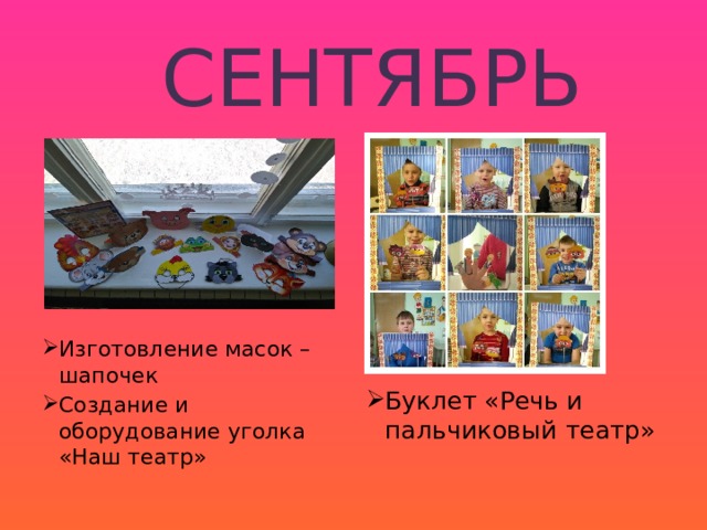 СЕНТЯБРЬ Изготовление масок – шапочек Создание и оборудование уголка «Наш театр» Буклет «Речь и пальчиковый театр»  