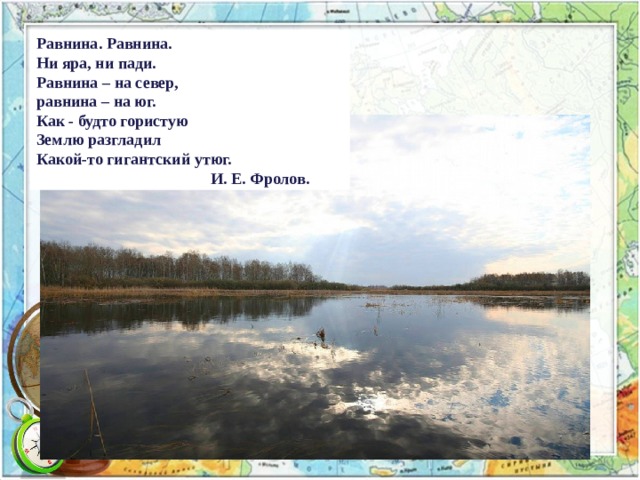 Равнина. Равнина. Ни яра, ни пади. Равнина – на север, равнина – на юг. Как - будто гористую Землю разгладил Какой-то гигантский утюг.  И. Е. Фролов. Иван Ефремович  