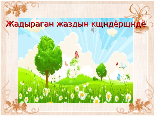 Жадыраган жаздын кщндёрщндё 