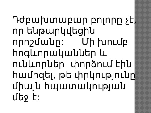 Դժբախտաբար բոլորը չէ, որ ենթարկվեցին որոշմանը: Մի խումբ հոգևորականներ և ունևորներ փորձում էին համոզել, թե փրկությունը միայն հպատակության մեջ է: 
