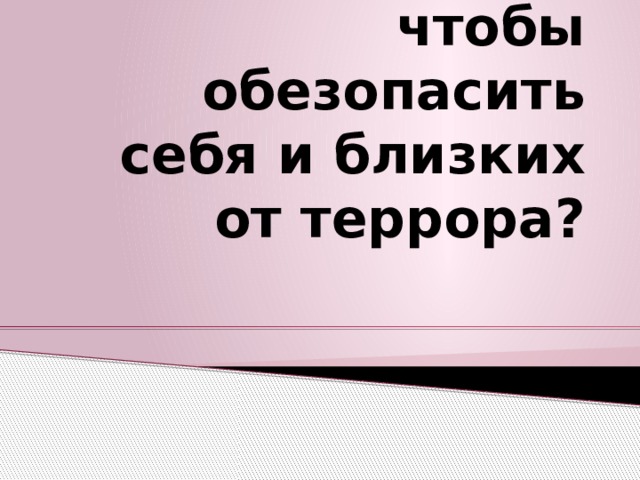 Что надо знать, чтобы обезопасить себя и близких от террора? 
