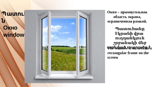  Պատուհան  Окно  window Окно – прямоугольная область экрана, ограниченная рамкой. Պատուհանը էկրանի վրա ուղղանկյուն շրջանակի մեջ առնված տարածք է The window is an area in a rectangular frame on the screen 