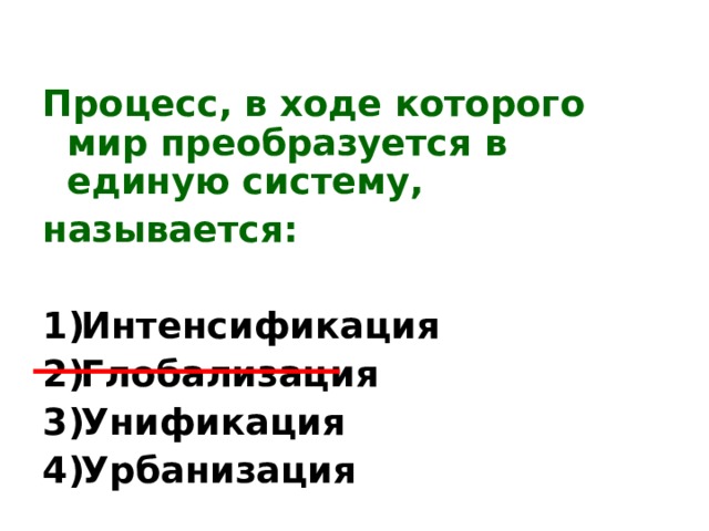 Процесс, в ходе которого мир преобразуется в единую систему, называется:  Интенсификация Глобализация Унификация Урбанизация  