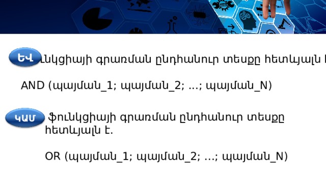 ԵՎ ֆունկցիայի գրառման ընդհանուր տեսքը հետևյալն է. AND ( պայման_1; պայման_2; ...; պայման_ N)  ֆունկցիայի գրառման ընդհանուր տեսքը հետևյալն է. OR ( պայման_1; պայման_2; ...; պայման_ N) ԿԱՄ 