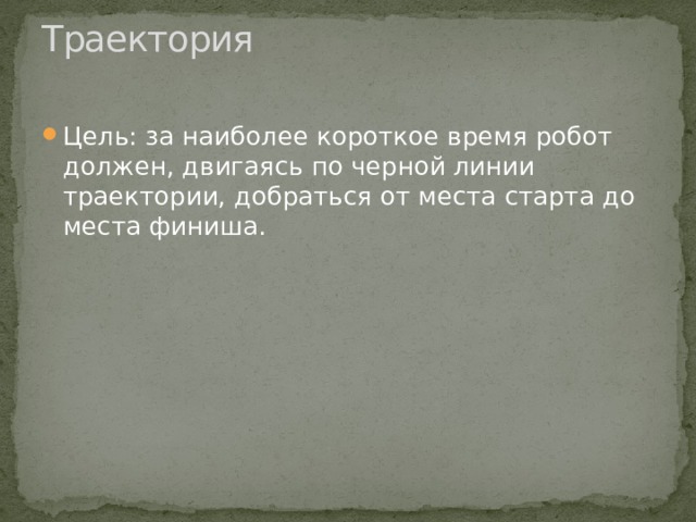Траектория   Цель: за наиболее короткое время робот должен, двигаясь по черной линии траектории, добраться от места старта до места финиша. 
