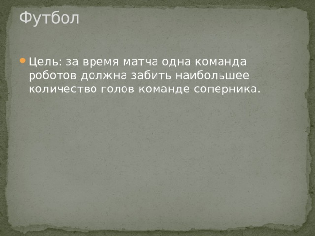 Футбол   Цель: за время матча одна команда роботов должна забить наибольшее количество голов команде соперника. 