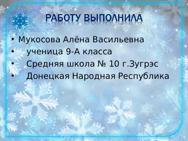 Мукосова Алёна Васильевна  ученица 9-А класса  Средняя школа № 10 г.Зугрэс  Донецкая Народная Республика    