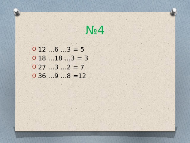 № 4 12 …6 …3 = 5 18 …18 …3 = 3 27 …3 …2 = 7 36 …9 …8 =12 