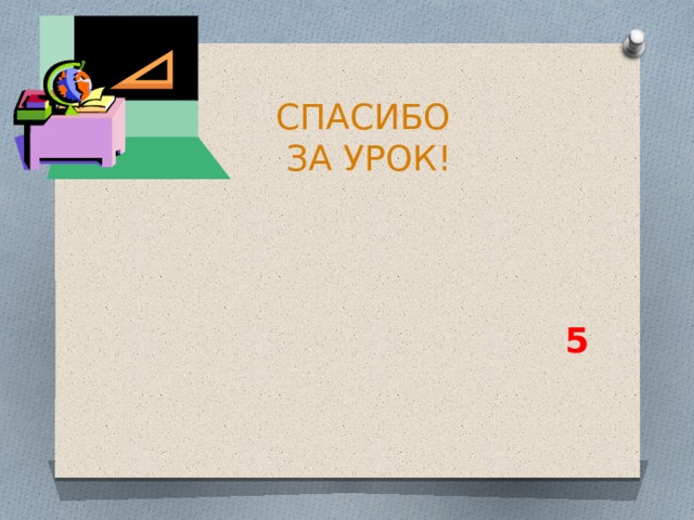 СПАСИБО ЗА УРОК! 5 