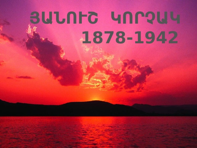  ՅԱՆՈՒՇ ԿՈՐՉԱԿ  1878-1942 