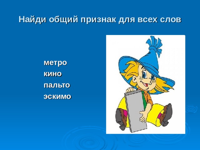 Найди общий признак для всех слов метро кино пальто эскимо  