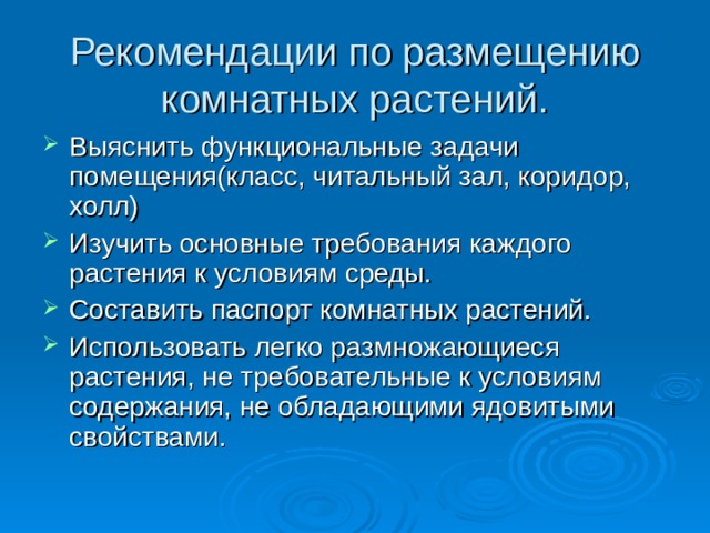 Рекомендации по размещению комнатных растений. Выяснить функциональные задачи помещения(класс, читальный зал, коридор, холл) Изучить основные требования каждого растения к условиям среды. Составить паспорт комнатных растений. Использовать легко размножающиеся растения, не требовательные к условиям содержания, не обладающими ядовитыми свойствами. 