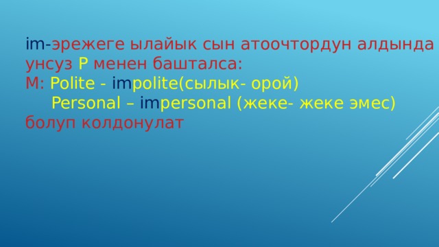 im- эрежеге ылайык сын атоочтордун алдында унсуз P менен башталса: М: Polite - im polite(сылык- орой)  Personal – im personal (жеке- жеке эмес) болуп колдонулат 