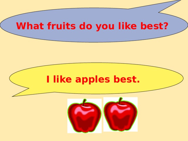 What fruits do you like best? I like apples best. 