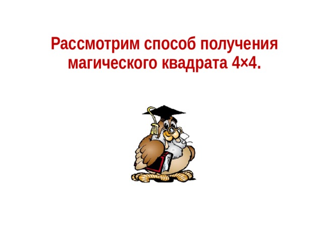 Рассмотрим способ получения магического квадрата 4 × 4. 