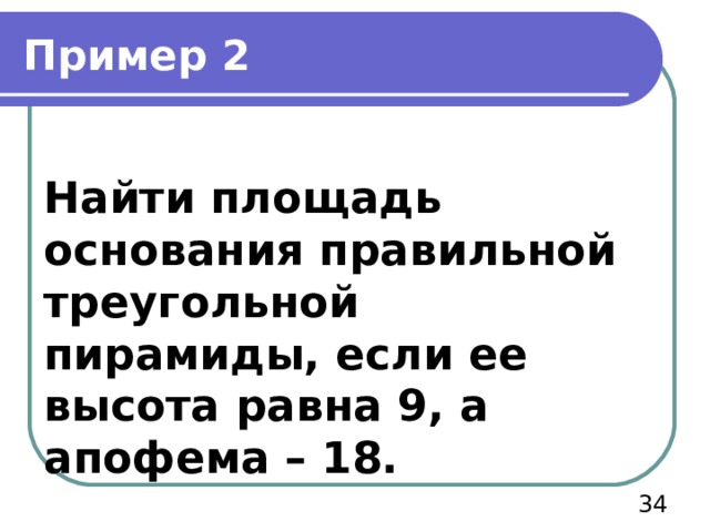 Пример 2 Найти площадь основания правильной треугольной пирамиды, если ее высота равна 9, а апофема – 18.  