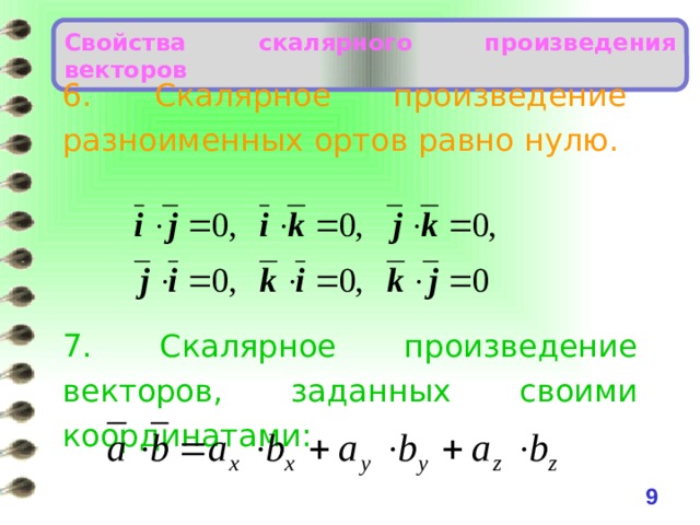 Свойства скалярного произведения векторов 6. Скалярное произведение разноименных ортов равно нулю. 7. Скалярное произведение векторов, заданных своими координатами: 6 