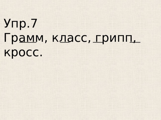 Упр.7 Грамм, класс, грипп, кросс. 