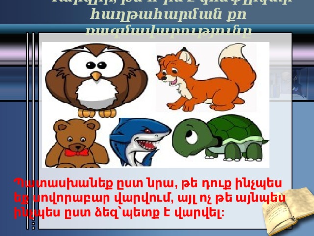 Պարզիր, թե ո՞րն է կոնֆլիկտի հաղթահարման քո ռազմավարությունը Պատասխանեք ըստ նրա, թե դուք ինչպես եք սովորաբար վարվում, այլ ոչ թե այնպես ինչպես ըստ ձեզ՝պետք է վարվել:   