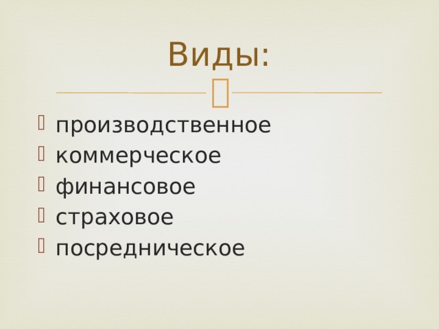Виды: производственное коммерческое финансовое страховое посредническое 