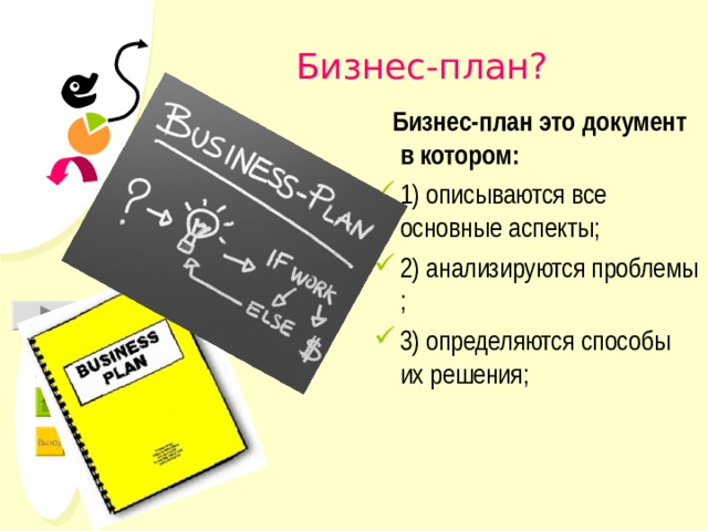 Бизнес-план?  Бизнес-план это документ в котором: 1) описываются все основные аспекты; 2) анализируются проблемы ; 3) определяются способы их решения; 