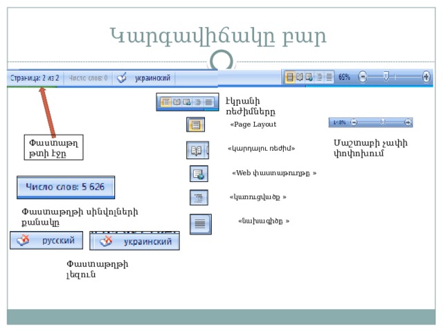 Կարգավիճակը բար էկրանի ռեժիմները  « Page Layout Փաստաթղթտի էջը Մաշտաբի չափի փոփոխում  «կարդալու ռեժիմ»  « Web փաստաթուղթը »  « կառուցվածք » Փաստաթղթի սինվոլների քանակը  « նախագիծը » Փաստաթղթի լեզուն 
