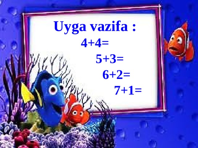 Uyga vazifa :  4+4=  5+3=  6+2=  7+1= 