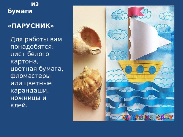  Аппликация  из бумаги  «ПАРУСНИК» Для работы вам понадобятся: лист белого картона, цветная бумага, фломастеры или цветные карандаши, ножницы и клей. 