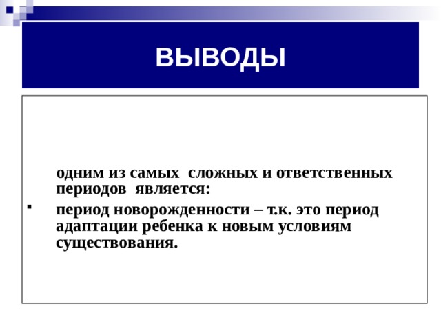 ВЫВОДЫ     одним из самых сложных и ответственных периодов является: период новорожденности – т.к. это период адаптации ребенка к новым условиям существования. 