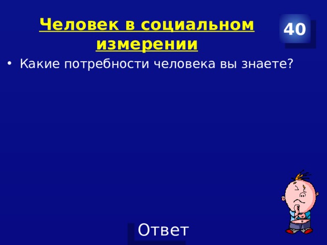 Человек в социальном измерении 40 Какие потребности человека вы знаете? 