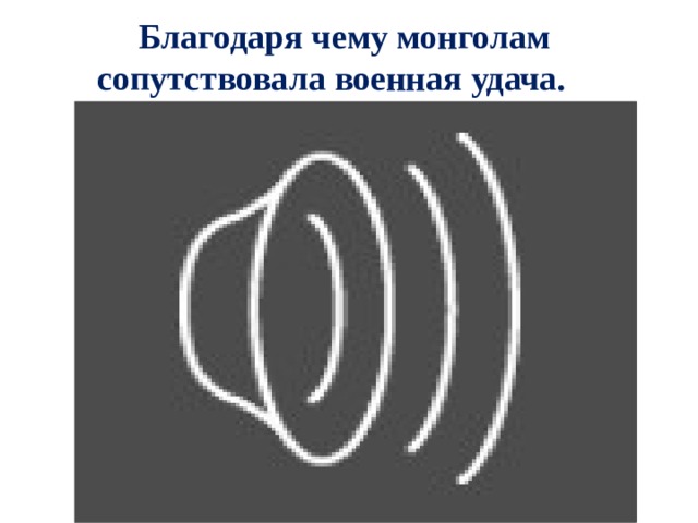 Благодаря чему монголам сопутствовала военная удача. 