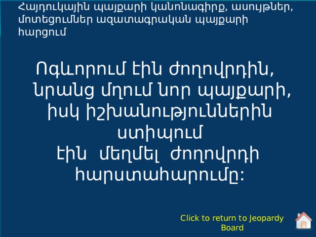 Հայդուկային պայքարի կանոնագիրք, ասույթներ, մոտեցումներ ազատագրական պայքարի հարցում Ոգևորում էին ժողովրդին, նրանց մղում նոր պայքարի, իսկ իշխանություններ ին ստիպում էին  մեղմ ել ժողովրդի հարստահարումը: Click to return to Jeopardy Board 