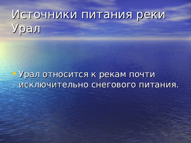 Источники питания реки Урал Урал относится к рекам почти исключительно снегового питания.  