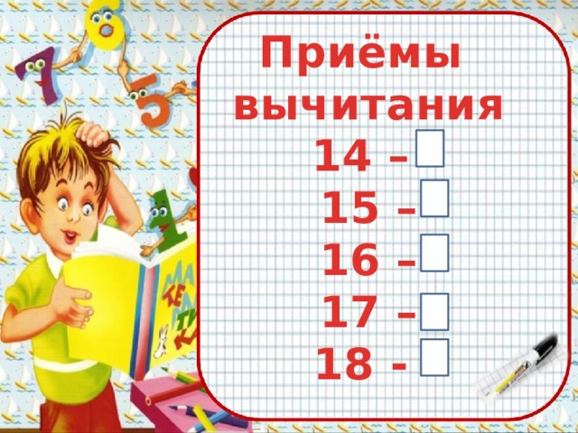 Приёмы вычитания 14 – 15 – 16 – 17 – 18 - 