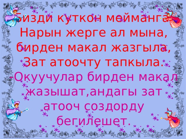 Бизди куткон мейманга,  Нарын жерге ал мына,  бирден макал жазгыла,  Зат атоочту тапкыла.  -Окуучулар бирден макал жазышат,андагы зат атооч создорду бегилешет. 