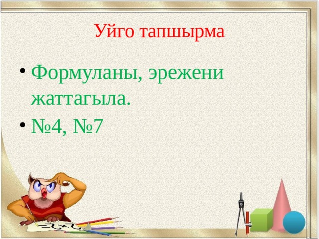 Уйго тапшырма Формуланы, эрежени жаттагыла. № 4, №7 