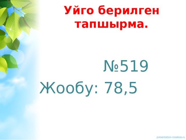 Уйго берилген тапшырма. № 519 Жообу: 78,5 