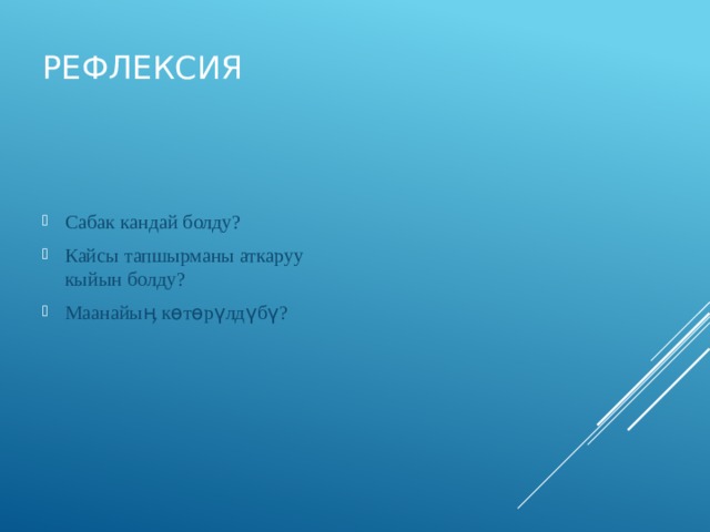 рефлексия Сабак кандай болду? Кайсы тапшырманы аткаруу кыйын болду? Маанайы ӊ көтөрүлдүбү? 