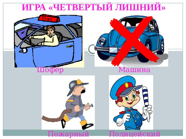 Игра «Четвертый лишний» Шофёр Машина Пожарный Полицейский 