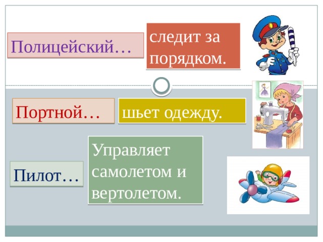 следит за порядком. Полицейский… Портной… шьет одежду. Управляет самолетом и вертолетом. Пилот… 