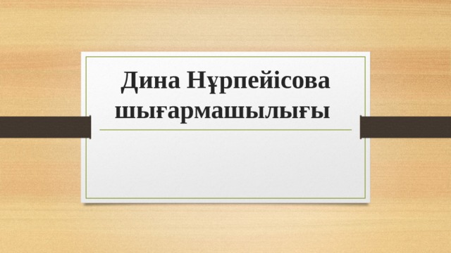 Дина Нұрпейісова шығармашылығы 
