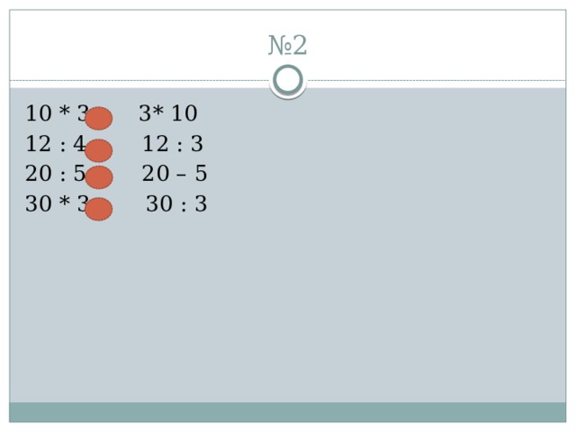 № 2 10 * 3 3* 10 12 : 4 12 : 3 20 : 5 20 – 5 30 * 3 30 : 3 