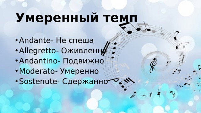 Умеренный темп Andante- Не спеша Allegretto- Оживленно Andantino- Подвижно Moderato- Умеренно Sostenute- Сдержанно 
