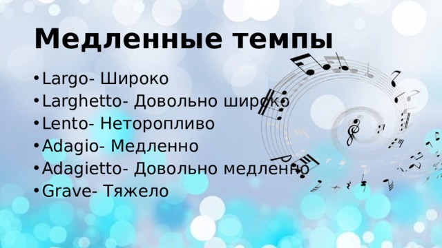 Медленные темпы Largo- Широко Larghetto- Довольно широко Lento- Неторопливо Adagio- Медленно Adagietto- Довольно медленно Grave- Тяжело 