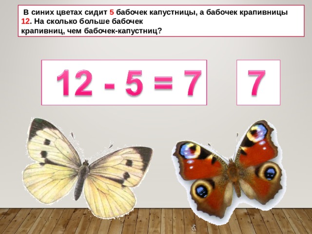  В синих цветах сидит 5 бабочек капустницы, а бабочек крапивницы 12 . На сколько больше бабочек крапивниц, чем бабочек-капустниц? 