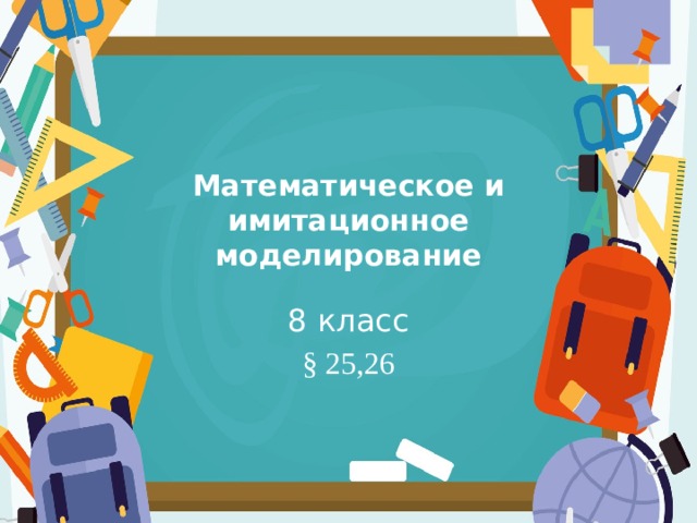 Математическое и имитационное моделирование 8 класс § 25,26 